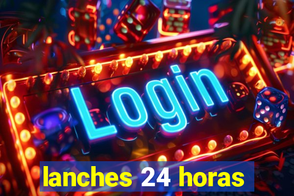 lanches 24 horas